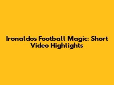 Ironaldo's Football Magic: Short Video Highlights