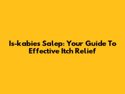 Is-kabies Salep: Your Guide To Effective Itch Relief