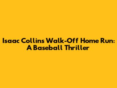 Isaac Collins' Walk-Off Home Run: A Baseball Thriller