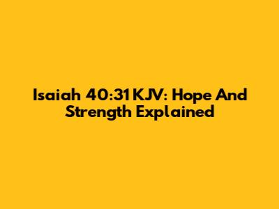 Isaiah 40:31 KJV: Hope And Strength Explained