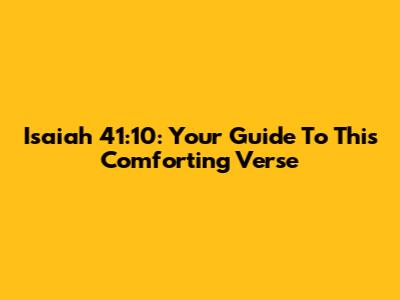 Isaiah 41:10: Your Guide To This Comforting Verse