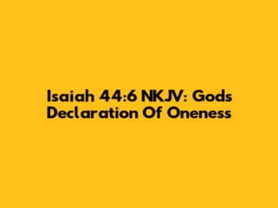Isaiah 44:6 NKJV: God's Declaration Of Oneness