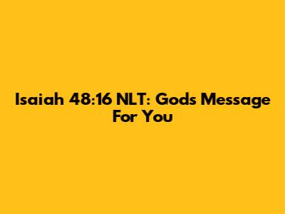 Isaiah 48:16 NLT: God's Message For You