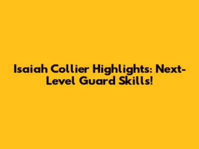 Isaiah Collier Highlights: Next-Level Guard Skills!
