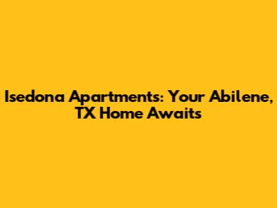Isedona Apartments: Your Abilene, TX Home Awaits