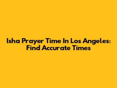 Isha Prayer Time In Los Angeles: Find Accurate Times