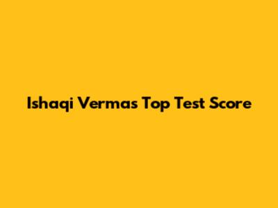 Ishaqi Verma's Top Test Score