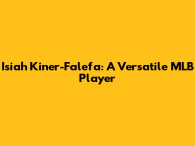 Isiah Kiner-Falefa: A Versatile MLB Player