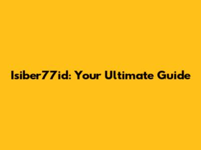 Isiber77id: Your Ultimate Guide