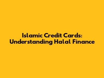 Islamic Credit Cards: Understanding Halal Finance