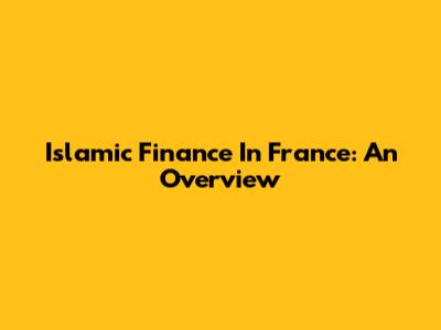 Islamic Finance In France: An Overview