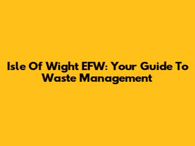 Isle Of Wight EFW: Your Guide To Waste Management