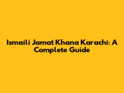 Ismaili Jamat Khana Karachi: A Complete Guide