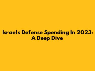 Israel's Defense Spending In 2023: A Deep Dive