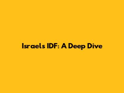 Israel's IDF: A Deep Dive