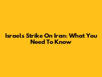 Israel's Strike On Iran: What You Need To Know