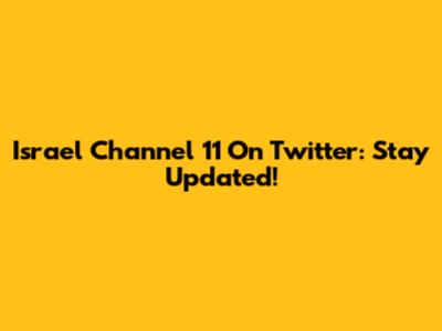 Israel Channel 11 On Twitter: Stay Updated!