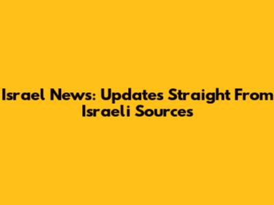Israel News: Updates Straight From Israeli Sources