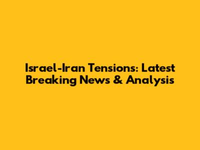 Israel-Iran Tensions: Latest Breaking News & Analysis