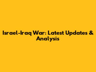 Israel-Iraq War: Latest Updates & Analysis