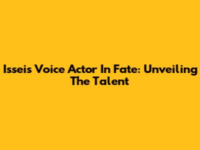 Issei's Voice Actor In Fate: Unveiling The Talent