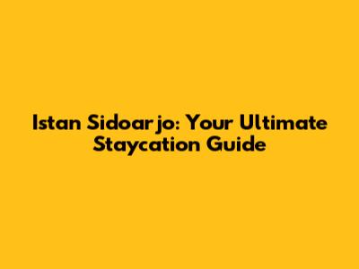 Istan Sidoarjo: Your Ultimate Staycation Guide