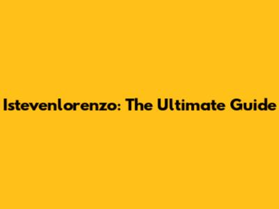 Istevenlorenzo: The Ultimate Guide