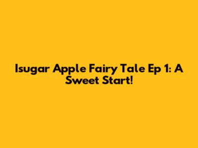 Isugar Apple Fairy Tale Ep 1: A Sweet Start!