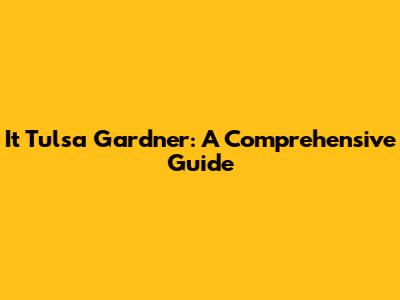 It Tulsa Gardner: A Comprehensive Guide