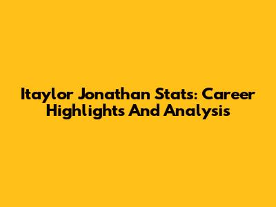 Itaylor Jonathan Stats: Career Highlights And Analysis