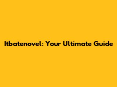 Itbatenovel: Your Ultimate Guide