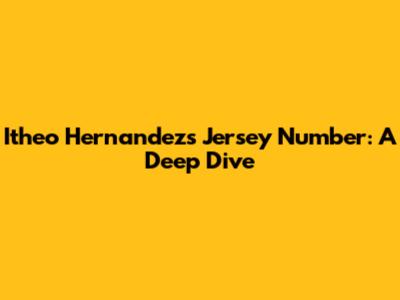 Itheo Hernandez's Jersey Number: A Deep Dive