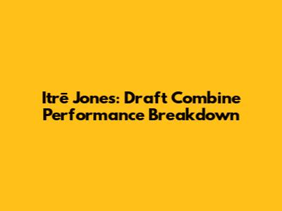 Itrē Jones: Draft Combine Performance Breakdown