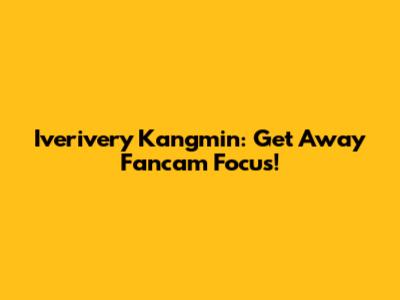 Iverivery Kangmin: Get Away Fancam Focus!