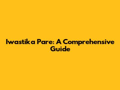 Iwastika Pare: A Comprehensive Guide