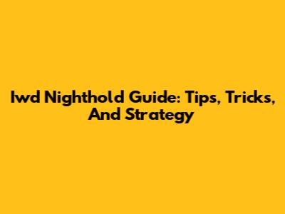 Iwd Nighthold Guide: Tips, Tricks, And Strategy