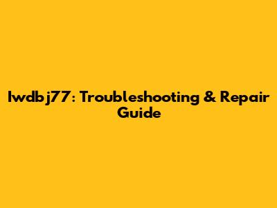Iwdbj77: Troubleshooting & Repair Guide