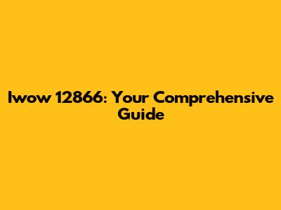 Iwow 12866: Your Comprehensive Guide