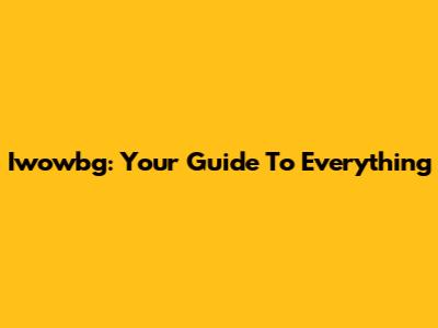 Iwowbg: Your Guide To Everything