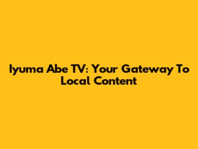 Iyuma Abe TV: Your Gateway To Local Content