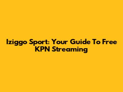 Iziggo Sport: Your Guide To Free KPN Streaming