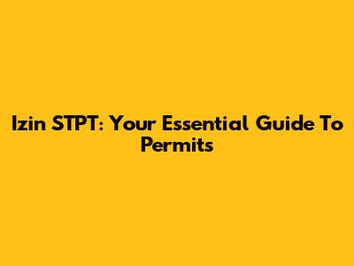 Izin STPT: Your Essential Guide To Permits