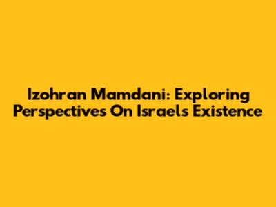 Izohran Mamdani: Exploring Perspectives On Israel's Existence