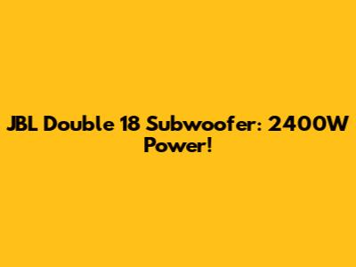 JBL Double 18" Subwoofer: 2400W Power!