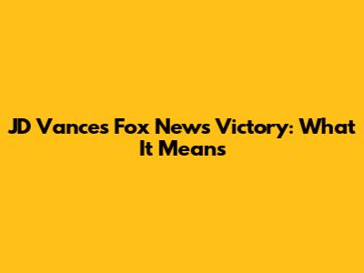 JD Vance's Fox News Victory: What It Means