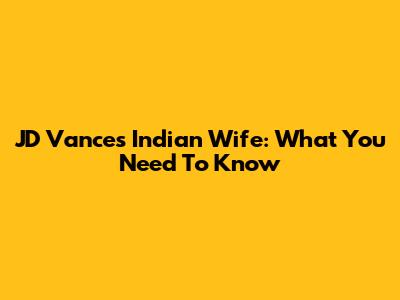 JD Vance's Indian Wife: What You Need To Know