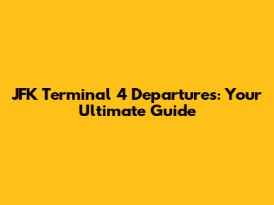 JFK Terminal 4 Departures: Your Ultimate Guide