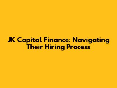 JK Capital Finance: Navigating Their Hiring Process