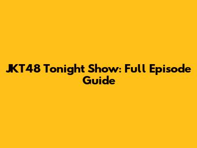JKT48 Tonight Show: Full Episode Guide
