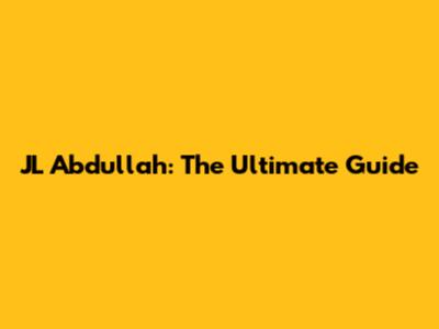 JL Abdullah: The Ultimate Guide